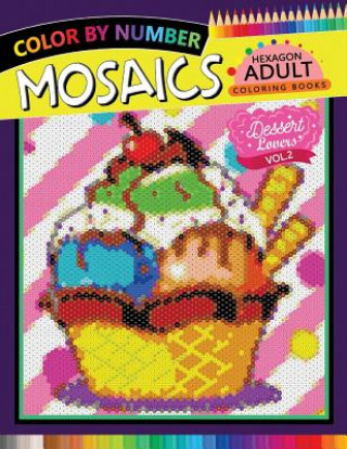 Kniha Dessert Lovers Mosaics Hexagon Coloring Books 2: Color by Number for Adults Stress Relieving Design Rocket Publishing