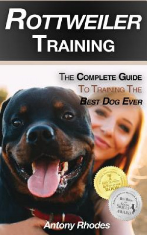 Kniha Rottweiler Training: The Complete Guide to Training the Best Dog Ever Antony  Rhodes