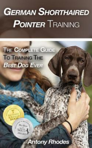 Könyv German Shorthaired Pointer Training: The Complete Guide to Training the Best Dog Ever Antony  Rhodes