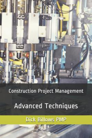 Knjiga Construction Project Management Advanced Techniques Dick Billows Pmp