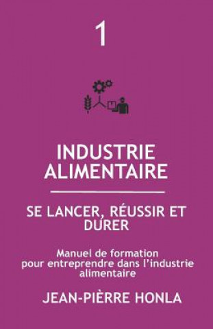 Livre Industrie Alimentaire - Se Lancer, Réussir Et Durer: Manuel de Formation Pour Entreprendre Dans La Transformation Des Produits Alimentaires Jean-Pi Honla