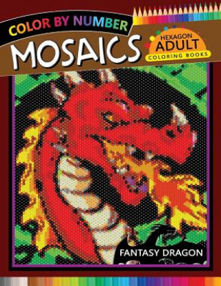Carte Fantasy Dragon Mosaics Hexagon Coloring Books: Color by Number for Adults Stress Relieving Design Rocket Publishing