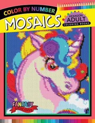 Book Fantasy Unicorn Mosaics Hexagon Coloring Books: Color by Number for Adults Stress Relieving Design Rocket Publishing