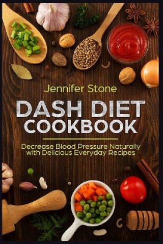 Knjiga Dash Diet Cookbook: Decrease Blood Pressure Naturally with Delicious Everyday Recipes Jennifer Stone