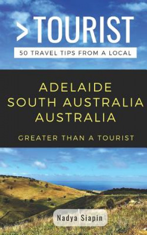 Kniha Greater Than a Tourist- Adelaide South Australia Australia: 50 Travel Tips from a Local 50 Things to Know