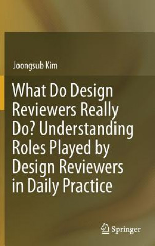 Książka What Do Design Reviewers Really Do? Understanding Roles Played by Design Reviewers in Daily Practice Joongsub Kim