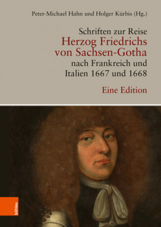 Könyv Schriften Zur Reise Herzog Friedrichs Von Sachsen-Gotha Nach Frankreich Und Italien 1667 Und 1668 Holger Kürbis