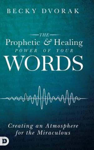 Carte Prophetic and Healing Power of Your Words Becky Dvorak
