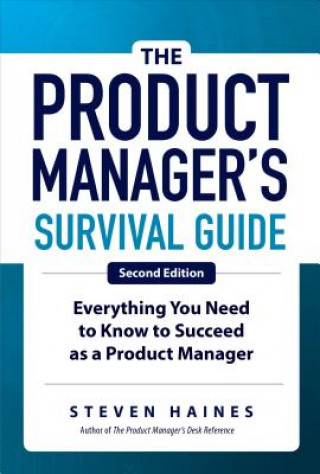 Könyv Product Manager's Survival Guide, Second Edition: Everything You Need to Know to Succeed as a Product Manager Steven Haines
