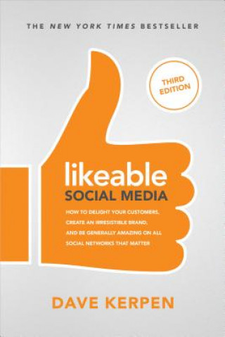 Kniha Likeable Social Media, Third Edition: How To Delight Your Customers, Create an Irresistible Brand, & Be Generally Amazing On All Social Networks That Dave Kerpen