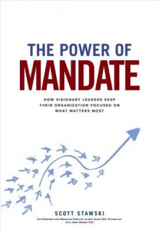 Könyv Power of Mandate: How Visionary Leaders Keep Their Organization Focused on What Matters Most Scott Stawski