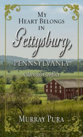 Kniha My Heart Belongs in Gettysburg, Pennsylvania: Clarissa's Conflict Murray Pura