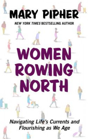 Kniha Women Rowing North: Navigating Life's Currents and Flourishing as We Age Mary Pipher