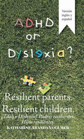 Kniha Adhd or Dyslexia? Resilient Parents. Resilient Children Katharine Aranda Vollmer