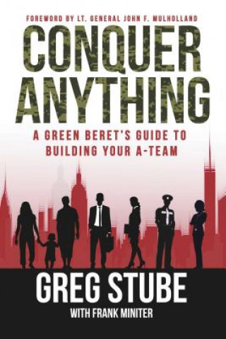 Könyv Conquer Anything: A Green Beret's Guide to Building Your A-Team Greg Stube