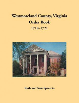 Könyv Westmoreland County, Virginia Order Book, 1718-1721 Ruth Sparacio