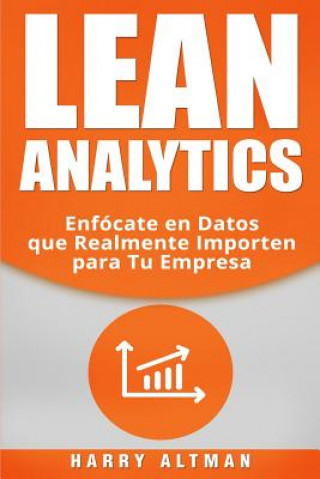 Книга Lean Analytics: Enfo&#769;cate en Datos que Realmente Importen para Tu Empresa Harry Altman