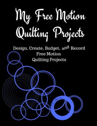 Carte My Free Motion Quilting Projects: Design, Create, Budget and Record Free Motion Quilting Projects Alexa Frazer