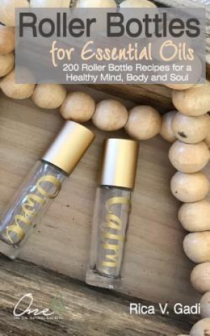 Carte Roller Bottles for Essential Oils: 200++ Roller Bottle Recipes for a Healthy Mind, Body and Soul Rica V Gadi