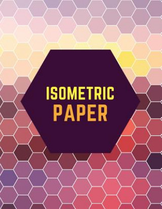 Kniha Isometric Paper: Draw Your Own 3D, Sculpture or Landscaping Geometric Designs! 1/4 inch Equilateral Triangle Isometric Graph Recticle T Makmak Notebooks