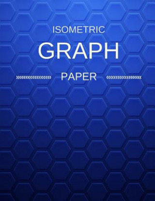 Kniha Isometric Graph Paper: Draw Your Own 3D, Sculpture or Landscaping Geometric Designs! 1/4 inch Equilateral Triangle Isometric Graph Recticle T Makmak Notebooks