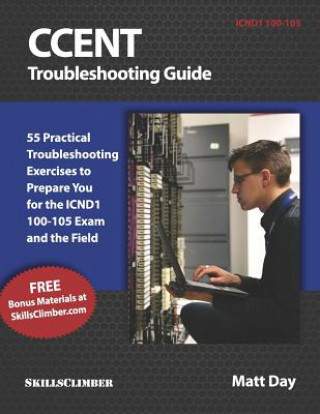 Buch Ccent Troubleshooting Guide: 55 Practical Troubleshooting Exercises to Prepare You for the Icnd1 100-105 Exam and the Field Matt Day