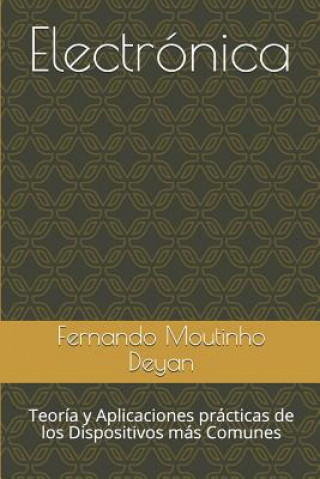 Book Electrónica: Teoría Y Aplicaciones Prácticas de Los Dispositivos Más Comunes Fernando Moutinho Deyan