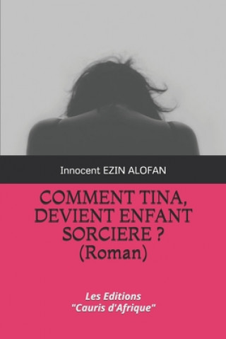 Kniha Comment Tina, Devient Enfant Sorciere ?: ( Roman ) Innocent Ezin Alofan