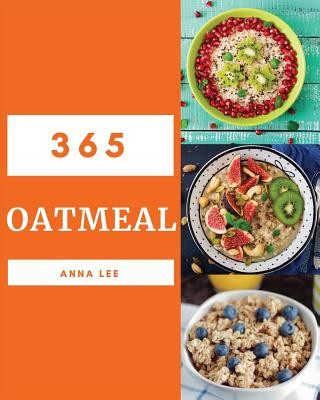 Book Oatmeal 365: Enjoy 365 Days with Amazing Oatmeal Recipes in Your Own Oatmeal Cookbook! [book 1] Anna Lee