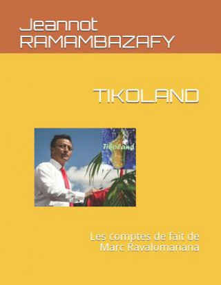 Könyv Tikoland: Les Comptes de Fait de Marc Ravalomanana Jeannot Ramambazafy