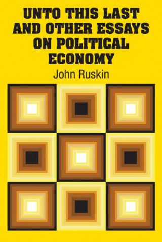 Carte Unto This Last and Other Essays on Political Economy John Ruskin