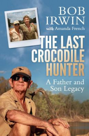 Книга The Last Crocodile Hunter: A Father and Son Legacy Bob Irwin