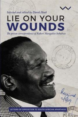 Kniha Lie on Your Wounds: The Prison Correspondence of Robert Mangaliso Sobukwe Robert Sobukwe