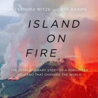 Digital Island on Fire: The Extraordinary Story of a Forgotten Volcano That Changed the World Alexandra Witze