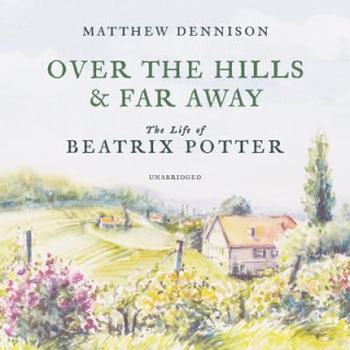 Digital Over the Hills and Far Away: The Life of Beatrix Potter Matthew Dennison