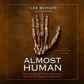 Digital Almost Human: The Astonishing Tale of Homo Naledi and the Discovery That Changed Our Human Story Lee Berger