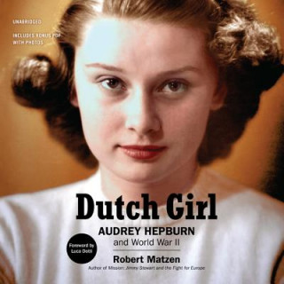 Digital Dutch Girl: Audrey Hepburn and World War II Robert Matzen