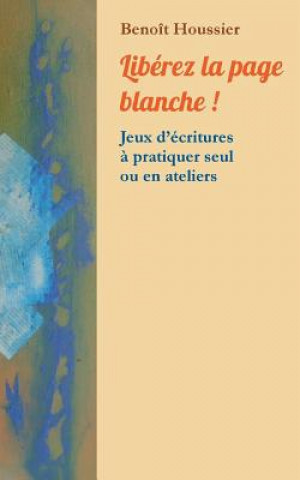 Kniha Liberez la page blanche ! Benoît Houssier