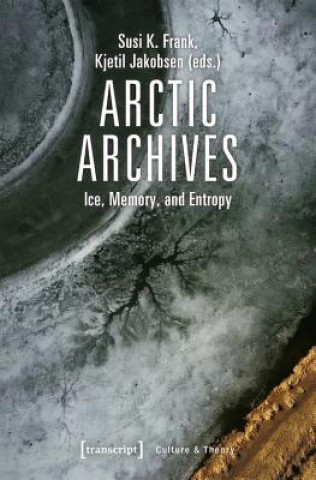 Könyv Arctic Archives - Ice, Memory, and Entropy Susi K. Frank