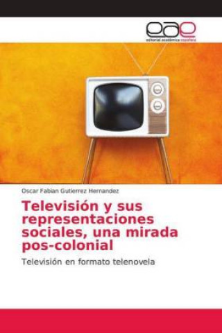 Kniha Televisión y sus representaciones sociales, una mirada pos-colonial Oscar Fabian Gutierrez Hernandez