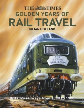 Kniha Times Golden Years of Rail Travel Julian Holland