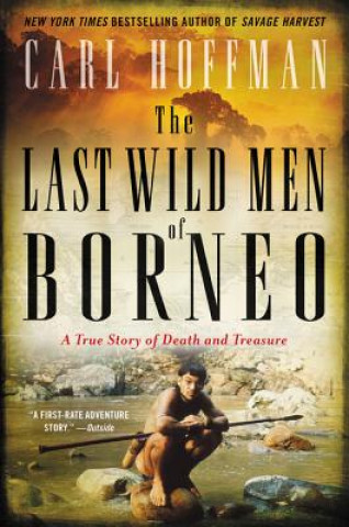 Kniha The Last Wild Men of Borneo: A True Story of Death and Treasure Carl Hoffman