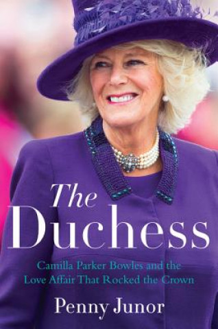 Kniha The Duchess: Camilla Parker Bowles and the Love Affair That Rocked the Crown Penny Junor