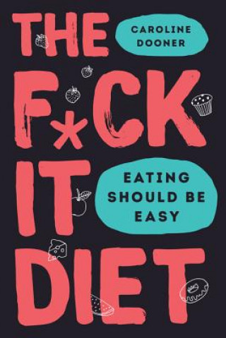 Kniha The F*ck It Diet: Eating Should Be Easy Caroline Dooner