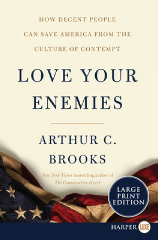 Книга Love Your Enemies: How Decent People Can Save America from the Culture of Contempt Arthur C Brooks