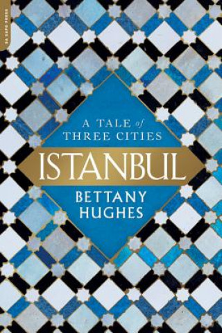 Könyv Istanbul: A Tale of Three Cities Bettany Hughes