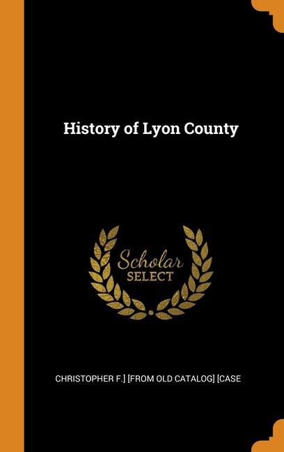 Könyv History of Lyon County Christopher F.] [from old catalog [Case