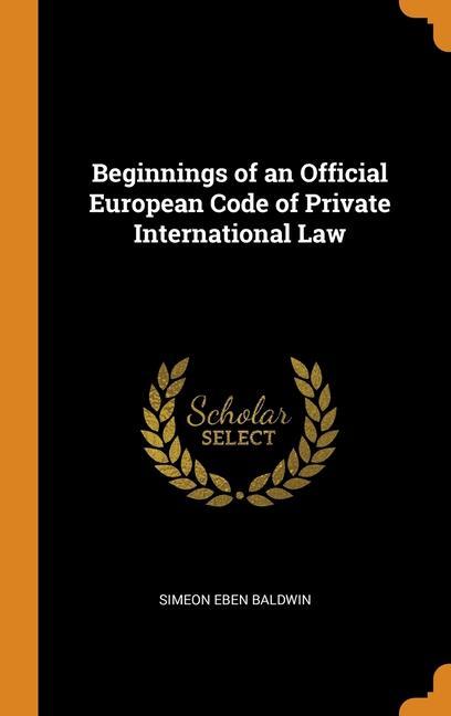 Carte Beginnings of an Official European Code of Private International Law Simeon Eben Baldwin