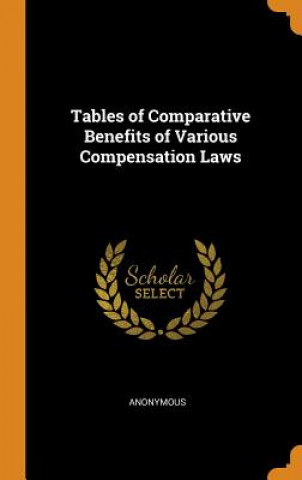Könyv Tables of Comparative Benefits of Various Compensation Laws Anonymous