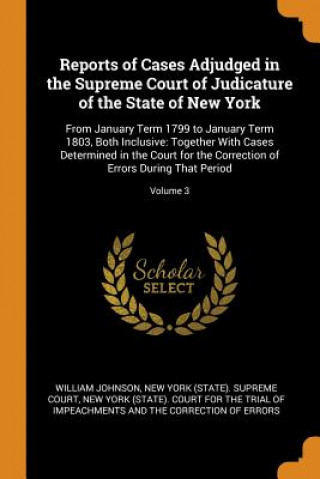 Carte Reports of Cases Adjudged in the Supreme Court of Judicature of the State of New York William Johnson